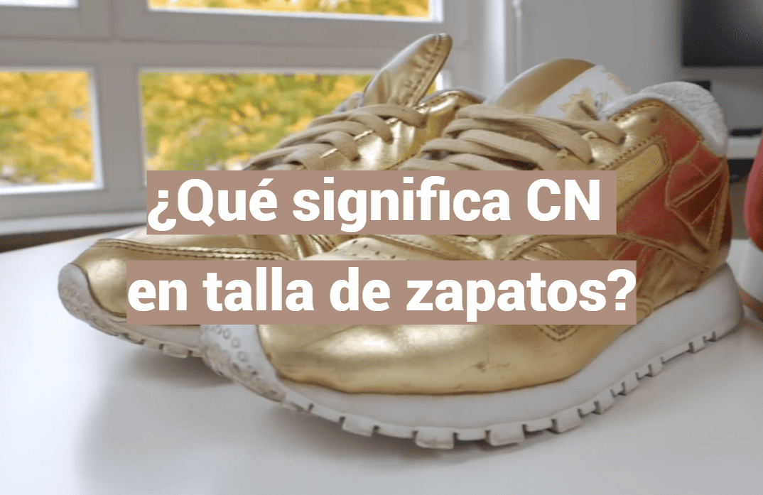 ¿Qué significa CN en talla de zapatos?